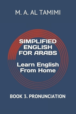 SIMPLIFIED ENGLISH FOR ARABS Learn English From Home: Book 3. Pronunciation by Al Tamimi, M. A.