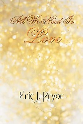 All We Need Is Love by Pryor, Eric J.