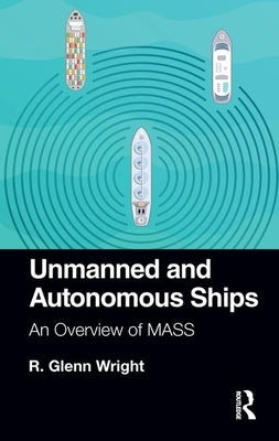 Unmanned and Autonomous Ships: An Overview of Mass by Wright, R. Glenn