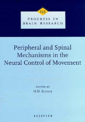 Peripheral and Spinal Mechanisms in the Neural Control of Movement: Volume 123 by Binder, M. D.