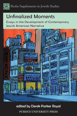 Unfinalized Moments: Essays in the Development of Contemporary Jewish American Narrative by Royal, Derek Parker