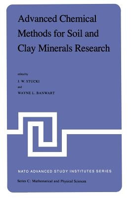 Advanced Chemical Methods for Soil and Clay Minerals Research: Proceedings of the NATO Advanced Study Institute Held at the University of Illinois, Ju by Stucki, J. W.