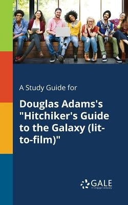 A Study Guide for Douglas Adams's Hitchiker's Guide to the Galaxy (lit-to-film) by Gale, Cengage Learning