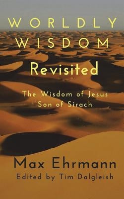 Worldly Wisdom Revisited: The Wisdom of Jesus son of Sirach by Dalgleish, Tim