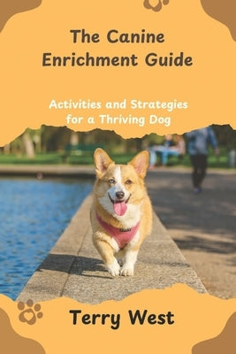 The Canine Enrichment Guide: Activities and Strategies for a Thriving Dog by West, Terry