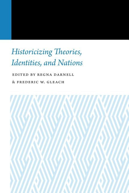 Historicizing Theories, Identities, and Nations by Darnell, Regna
