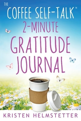 The Coffee Self-Talk 2-Minute Gratitude Journal by Helmstetter, Kristen