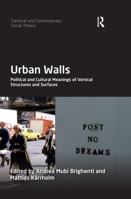 Urban Walls: Political and Cultural Meanings of Vertical Structures and Surfaces by Brighenti, Andrea Mubi