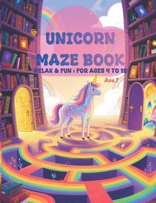 Unicorn Maze Book: 25 Relax & Fun Mazes - For ages 4 to 12 by T, Ave