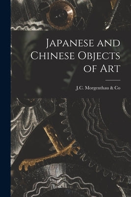 Japanese and Chinese Objects of Art by J C Morgenthau & Co