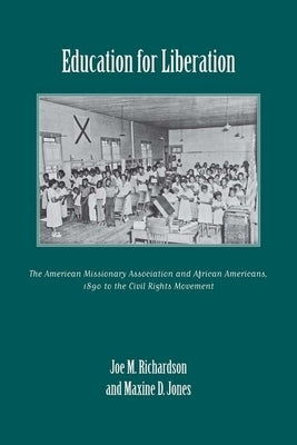 Education for Liberation: The American Missionary Association and African Americans, 1890 to the Civil Rights Movement by Richardson, Joe M.