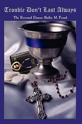 Trouble Don't Last Always by Friend, The Reverend Deacon Shelby M.
