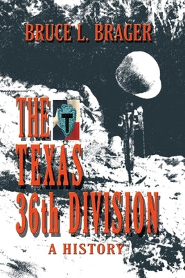 The Texas 36th Division: A History by Brager, Bruce