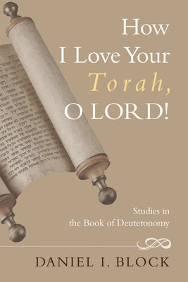 How I Love Your Torah, O LORD! by Block, Daniel I.
