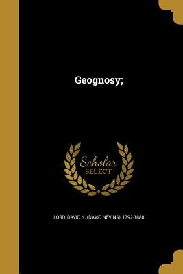 Geognosy; by Lord, David N. (David Nevins) 1792-1880