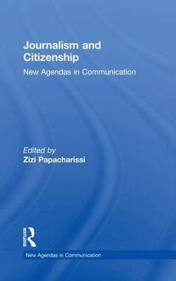 Journalism and Citizenship: New Agendas in Communication by Papacharissi, Zizi