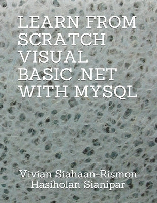 Learn from Scratch Visual Basic .Net with MySQL by Sianipar, Rismon Hasiholan