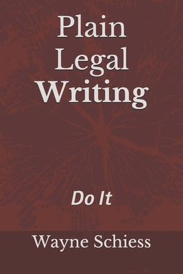 Plain Legal Writing: Do It by Schiess, Wayne