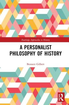 A Personalist Philosophy of History by Gilbert, Bennett