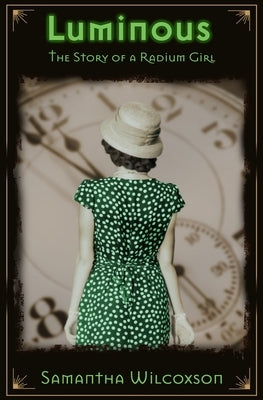 Luminous: The Story of a Radium Girl by Wilcoxson, Samantha
