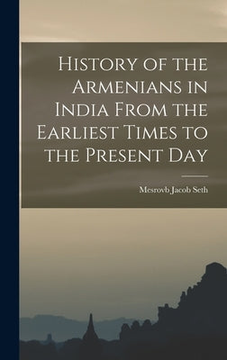History of the Armenians in India From the Earliest Times to the Present Day by Seth, Mesrovb Jacob