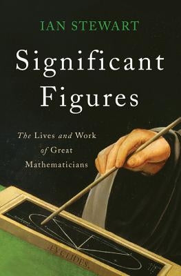Significant Figures: The Lives and Work of Great Mathematicians by Stewart, Ian