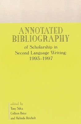 Annotated Bibliography of Scholarship in Second Language Writing: 1993-1997 by Silva, Tony