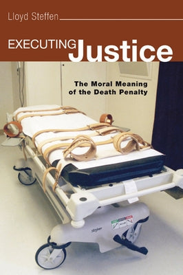 Executing Justice by Steffen, Lloyd H.