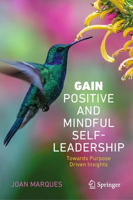 Gain Positive and Mindful Self-Leadership: Toward Purpose Driven Insights by Marques, Joan