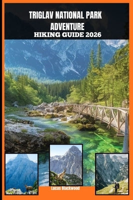 Triglav National Park Adventure Hiking Guide 2026 by Blackwood, Lucas
