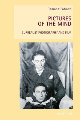 Pictures of the Mind: Surrealist Photography and Film by Everett, Wendy