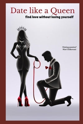 Date Like a Queen: Find love without losing yourself by Chikovani, Nini