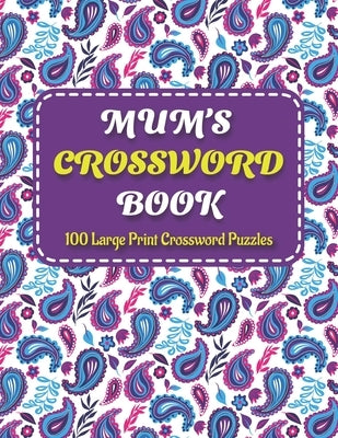 Mums Crosswords Book: Amazing Large Print Crossword Puzzles Book For Senior Women And Mums Puzzle Lovers Supplying 100 Puzzles With Solution by Publication, Mitchellpuzzle