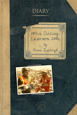War Diary: Lebanon 2006 by Zurayk, Rami