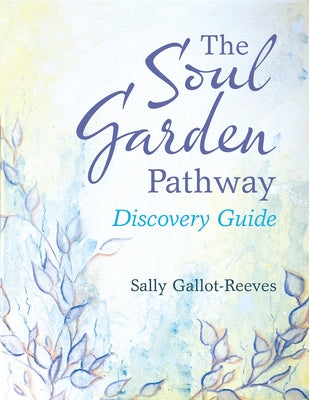 The Soul Garden Pathway: Discovery Guide by Gallot-Reeves, Sally