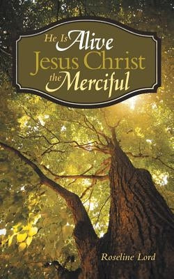 He Is Alive Jesus Christ the Merciful by Lord, Roseline