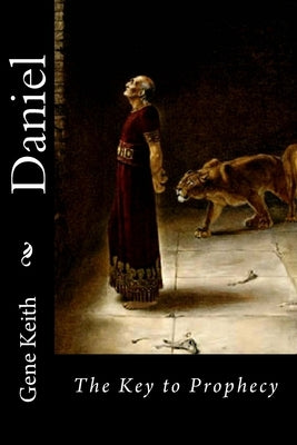 Daniel: The Key to Prophecy by Keith, Tuelah