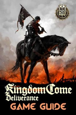 Kingdom Come: Deliverance Game Guide: Includes Quests Walkthroughs, Tips and Tricks and a lot more! by Emerson, Mark