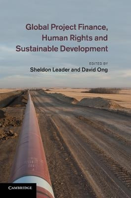 Global Project Finance, Human Rights and Sustainable Development by Leader, Sheldon