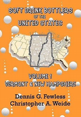 Soft Drink Bottlers of the United States: Volume 1 Vermont and New Hampshire by Fewless, Dennis G.