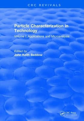 Particle Characterization in Technology: Volume I: Application and Microanalysis by Beddow, John Keith