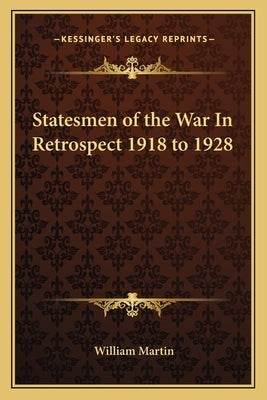 Statesmen of the War In Retrospect 1918 to 1928 by Martin, William