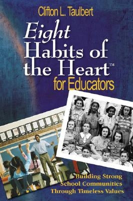 Eight Habits of the Heart(tm) for Educators: Building Strong School Communities Through Timeless Values by Taulbert, Clifton L.