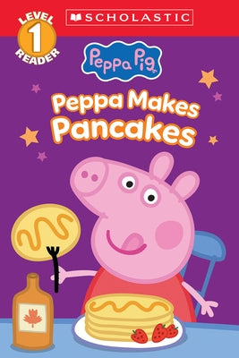 Peppa Pig: Peppa Makes Pancakes (Scholastic Level 1 Reader) by Scholastic