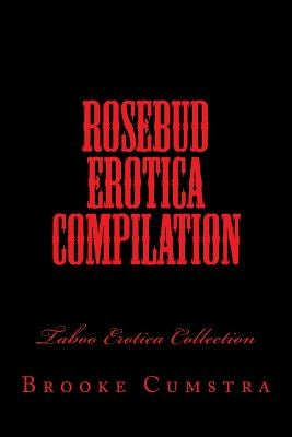 Rosebud Erotica Compilation: Taboo Erotica Collection by Cumstra, Brooke
