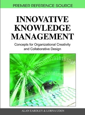 Innovative Knowledge Management: Concepts for Organizational Creativity and Collaborative Design by Eardley, Alan