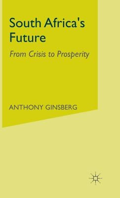 South Africa's Future: From Crisis to Prosperity by Ginsberg, A.
