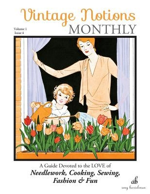 Vintage Notions Monthly - Issue 4: A Guide Devoted to the Love of Needlework, Cooking, Sewing, Fasion & Fun by Barickman, Amy