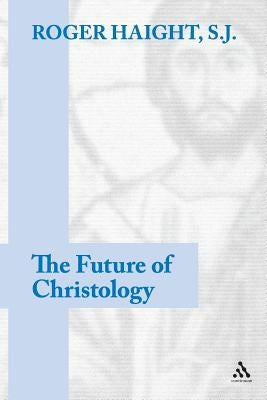 The Future of Christology by Haight, Roger