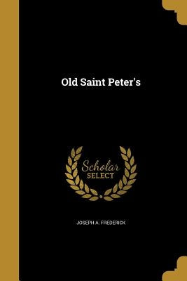 Old Saint Peter's by Frederick, Joseph A.